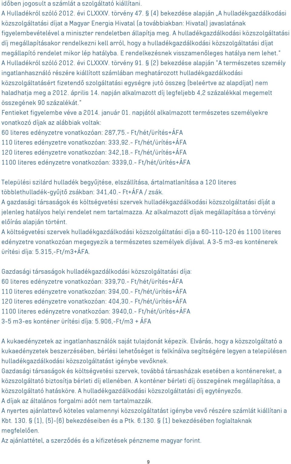 A hulladékgazdálkodási közszolgáltatási díj megállapításakor rendelkezni kell arról, hogy a hulladékgazdálkodási közszolgáltatási díjat megállapító rendelet mikor lép hatályba.