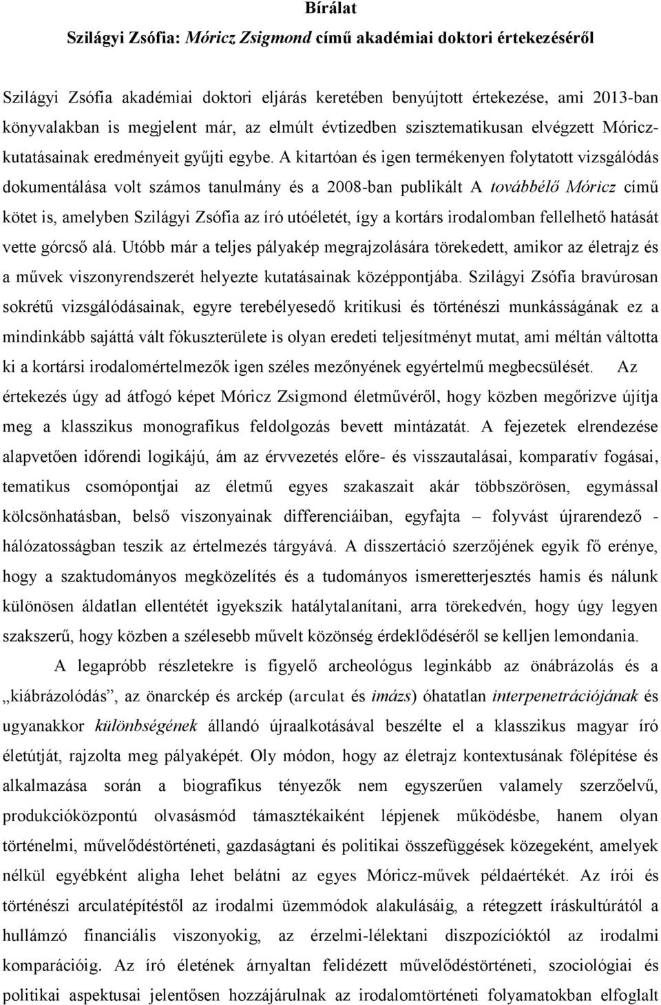 A kitartóan és igen termékenyen folytatott vizsgálódás dokumentálása volt számos tanulmány és a 2008-ban publikált A továbbélő Móricz című kötet is, amelyben Szilágyi Zsófia az író utóéletét, így a