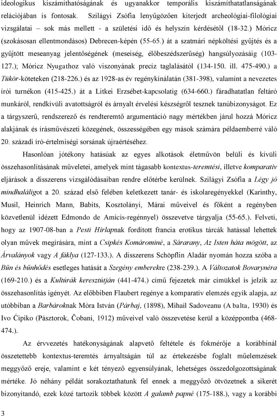 ) át a szatmári népköltési gyűjtés és a gyűjtött meseanyag jelentőségének (meseiség, élőbeszédszerűség) hangsúlyozásáig (103-127.); Móricz Nyugathoz való viszonyának precíz taglalásától (134-150. ill.