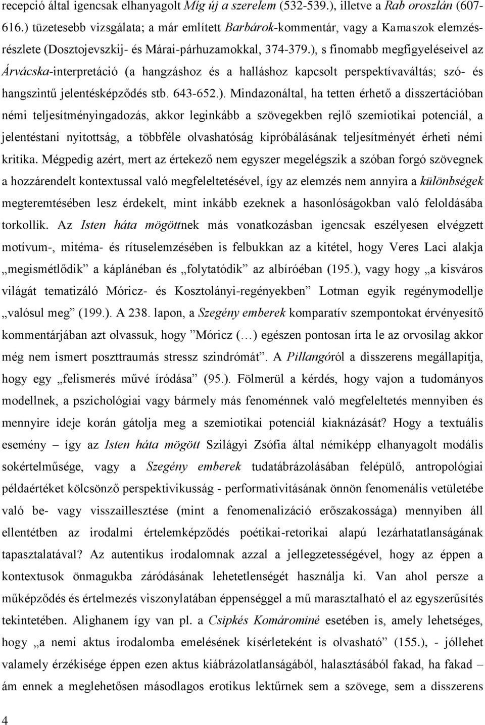 ), s finomabb megfigyeléseivel az Árvácska-interpretáció (a hangzáshoz és a halláshoz kapcsolt perspektívaváltás; szó- és hangszintű jelentésképződés stb. 643-652.). Mindazonáltal, ha tetten érhető a