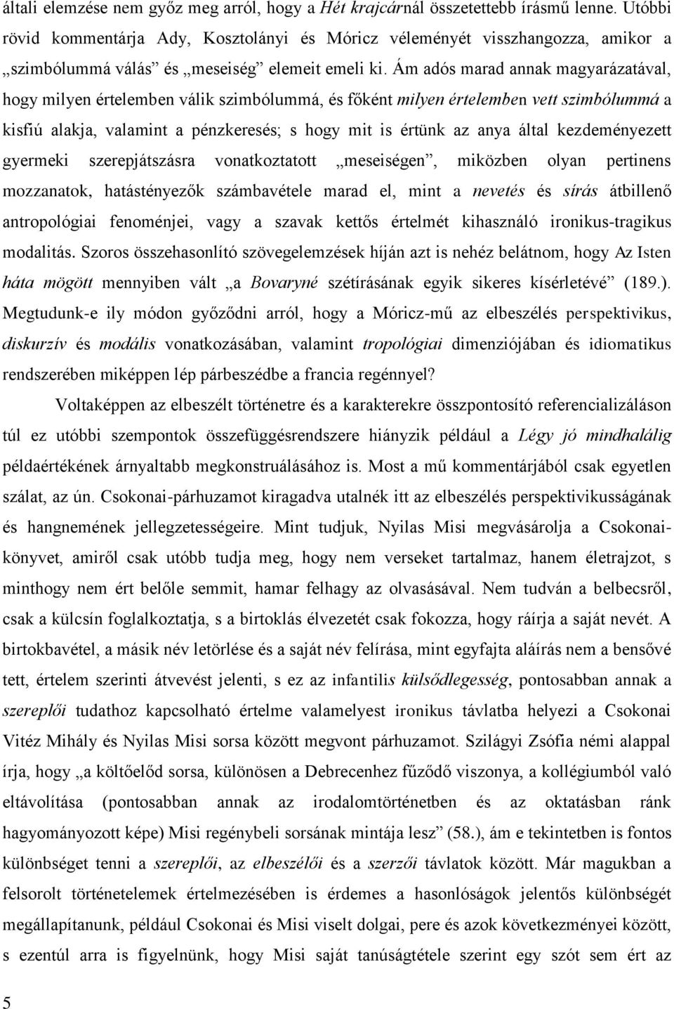 Ám adós marad annak magyarázatával, hogy milyen értelemben válik szimbólummá, és főként milyen értelemben vett szimbólummá a kisfiú alakja, valamint a pénzkeresés; s hogy mit is értünk az anya által