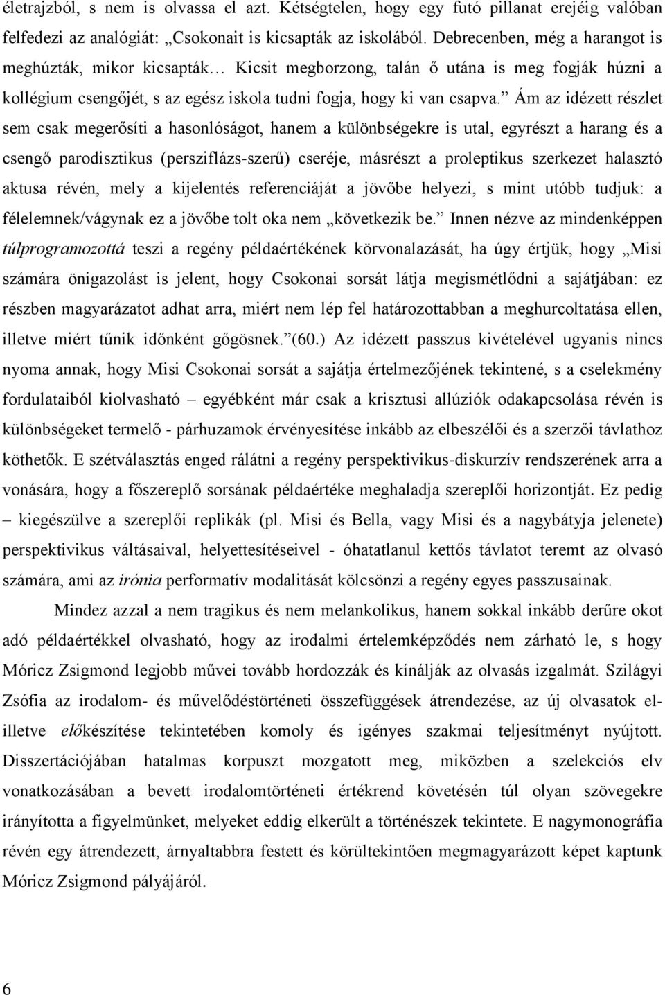 Ám az idézett részlet sem csak megerősíti a hasonlóságot, hanem a különbségekre is utal, egyrészt a harang és a csengő parodisztikus (persziflázs-szerű) cseréje, másrészt a proleptikus szerkezet