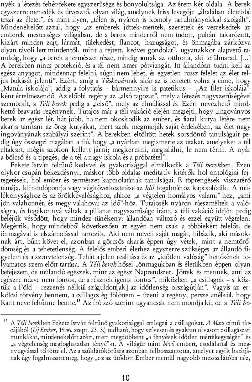 Mindenekelőtt azzal, hogy az emberek jöttek-mentek, szerettek és veszekedtek az emberek mesterséges világában, de a berek minderről nem tudott, puhán takarózott, kizárt minden zajt, lármát,