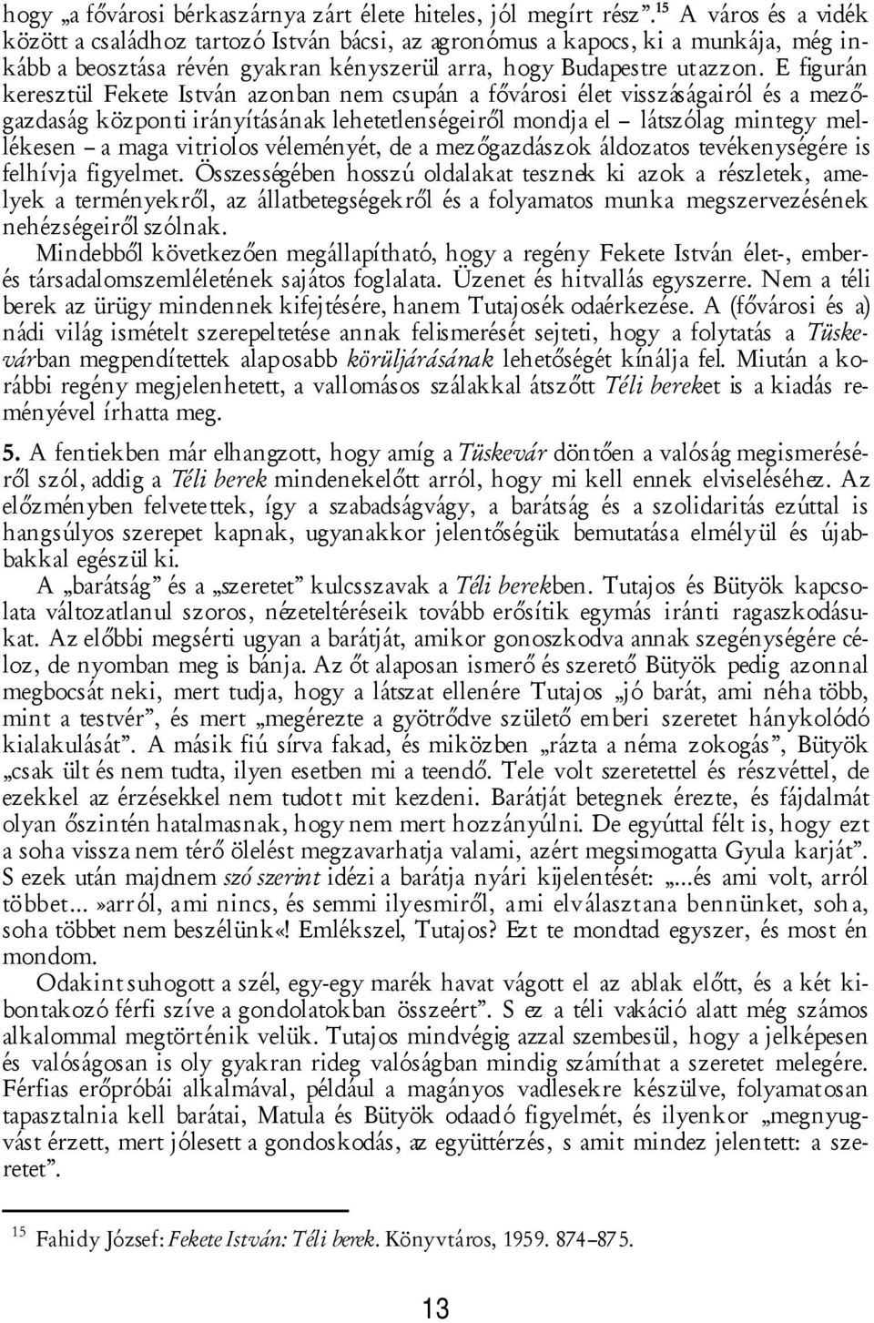 E figurán keresztül Fekete István azonban nem csupán a fővárosi élet visszáságairól és a mezőgazdaság központi irányításának lehetetlenségeiről mondja el látszólag mintegy mellékesen a maga vitriolos