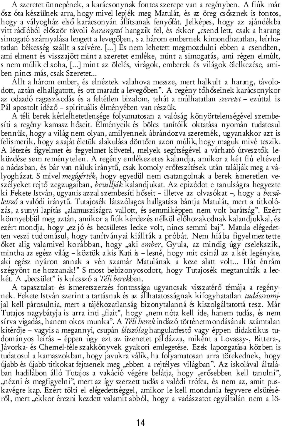 Jelképes, hogy az ajándékba vitt rádióból először távoli harangszó hangzik fel, és ekkor csend lett, csak a harang simogató szárnyalása lengett a levegőben, s a három embernek kimondhatatlan,