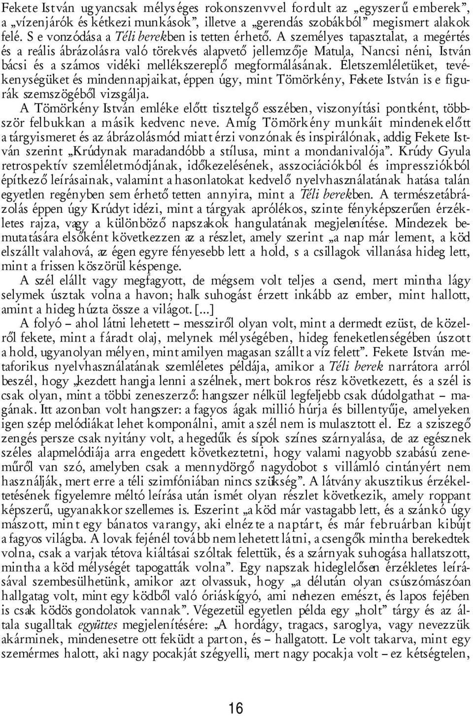 A személyes tapasztalat, a megértés és a reális ábrázolásra való törekvés alapvető jellemzője Matula, Nancsi néni, István bácsi és a számos vidéki mellékszereplő megformálásának.