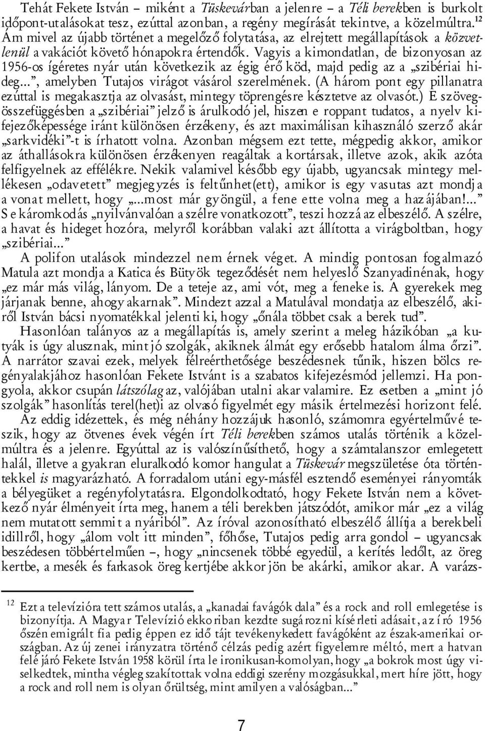 Vagyis a kimondatlan, de bizonyosan az 1956-os ígéretes nyár után következik az égig érő köd, majd pedig az a szibériai hideg, amelyben Tutajos virágot vásárol szerelmének.