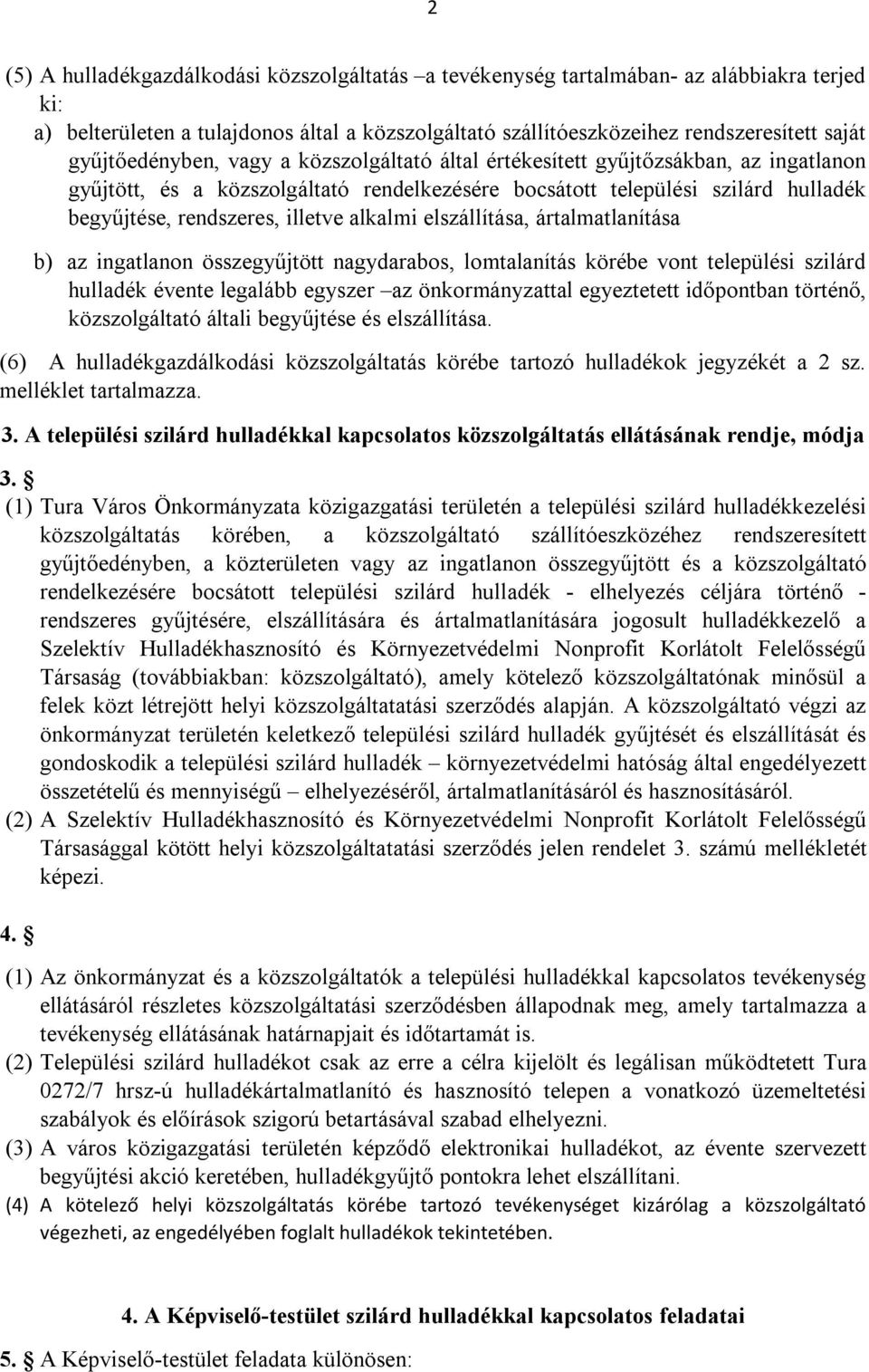 illetve alkalmi elszállítása, ártalmatlanítása b) az ingatlanon összegyűjtött nagydarabos, lomtalanítás körébe vont települési szilárd hulladék évente legalább egyszer az önkormányzattal egyeztetett