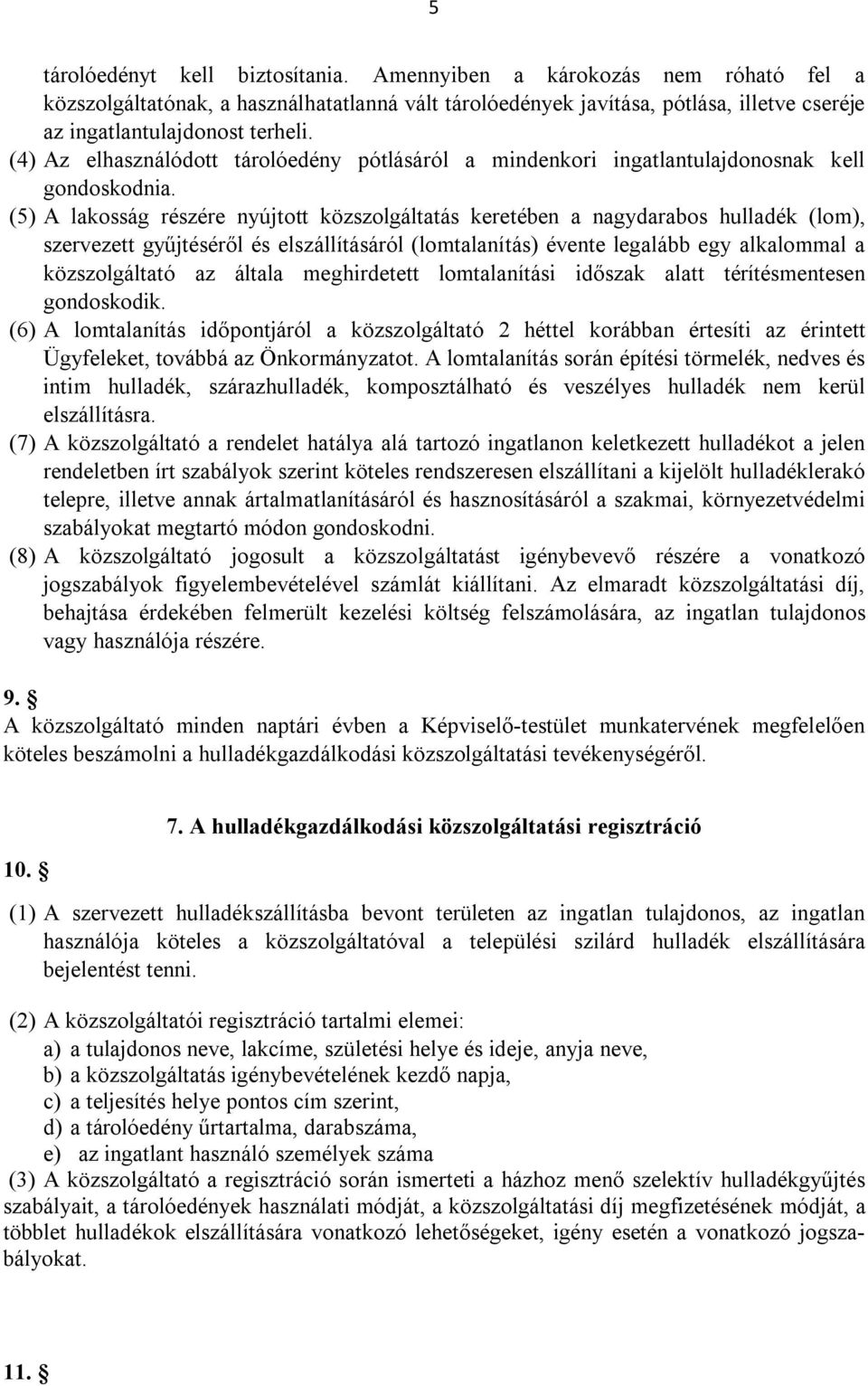 (5) A lakosság részére nyújtott közszolgáltatás keretében a nagydarabos hulladék (lom), szervezett gyűjtéséről és elszállításáról (lomtalanítás) évente legalább egy alkalommal a közszolgáltató az