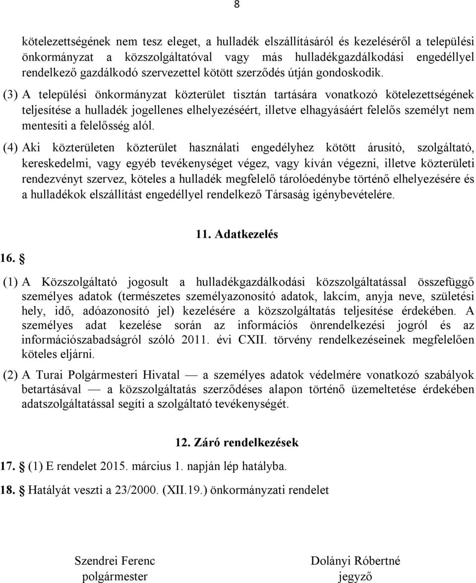 (3) A települési önkormányzat közterület tisztán tartására vonatkozó kötelezettségének teljesítése a hulladék jogellenes elhelyezéséért, illetve elhagyásáért felelős személyt nem mentesíti a