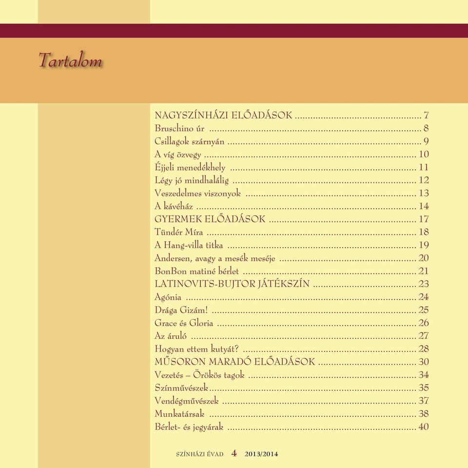 .. 20 BonBon matiné bérlet... 21 LATINOVITS-BUJTOR JÁTÉKSZÍN... 23 Agónia... 24 Drága Gizám!... 25 Grace és Gloria... 26 Az áruló... 27 Hogyan ettem kutyát?