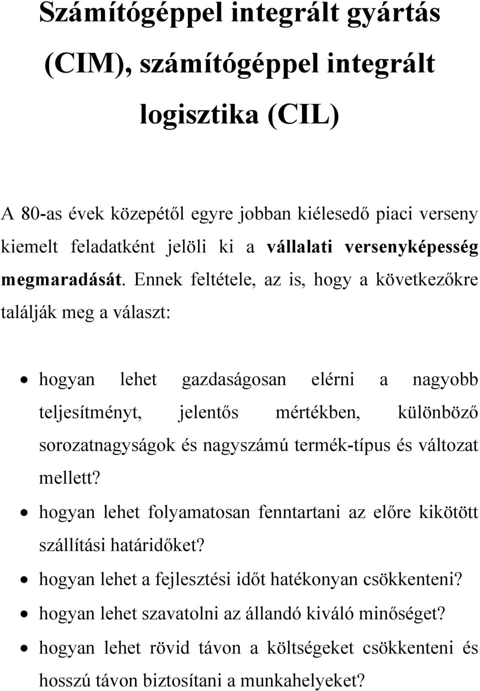 Ennek feltétele, az is, hogy a következőkre találják meg a választ: hogyan lehet gazdaságosan elérni a nagyobb teljesítményt, jelentős mértékben, különböző sorozatnagyságok és