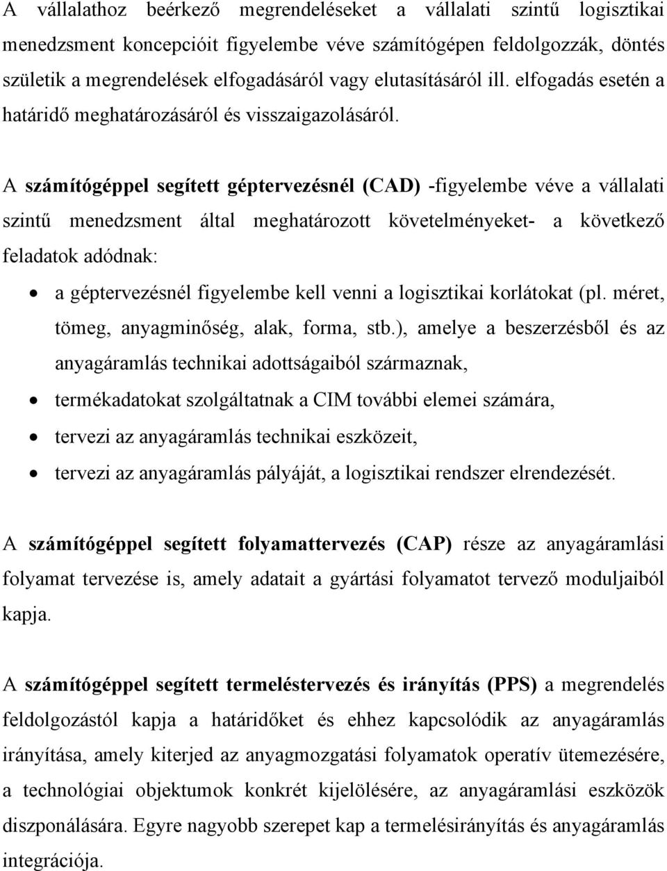 A számítógéppel segített géptervezésnél (CAD) -figyelembe véve a vállalati szintű menedzsment által meghatározott követelményeket- a következő feladatok adódnak: a géptervezésnél figyelembe kell