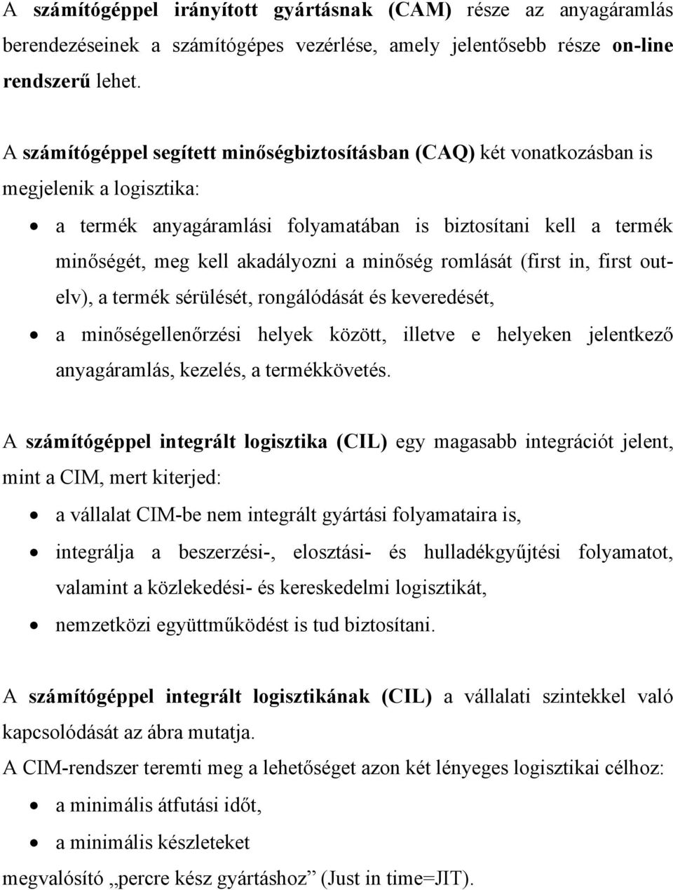 minőség romlását (first in, first outelv), a termék sérülését, rongálódását és keveredését, a minőségellenőrzési helyek között, illetve e helyeken jelentkező anyagáramlás, kezelés, a termékkövetés.