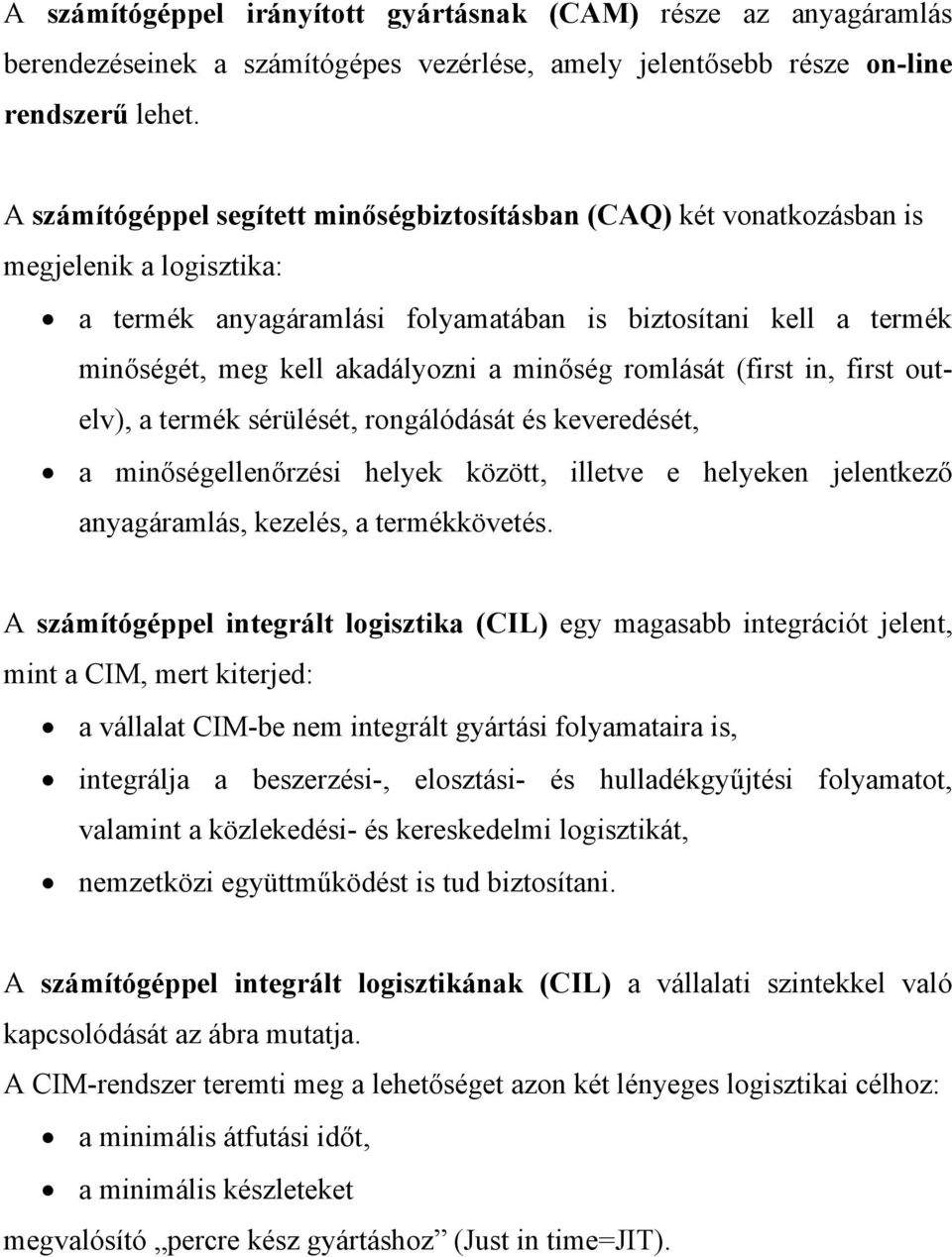 minőség romlását (first in, first outelv), a termék sérülését, rongálódását és keveredését, a minőségellenőrzési helyek között, illetve e helyeken jelentkező anyagáramlás, kezelés, a termékkövetés.