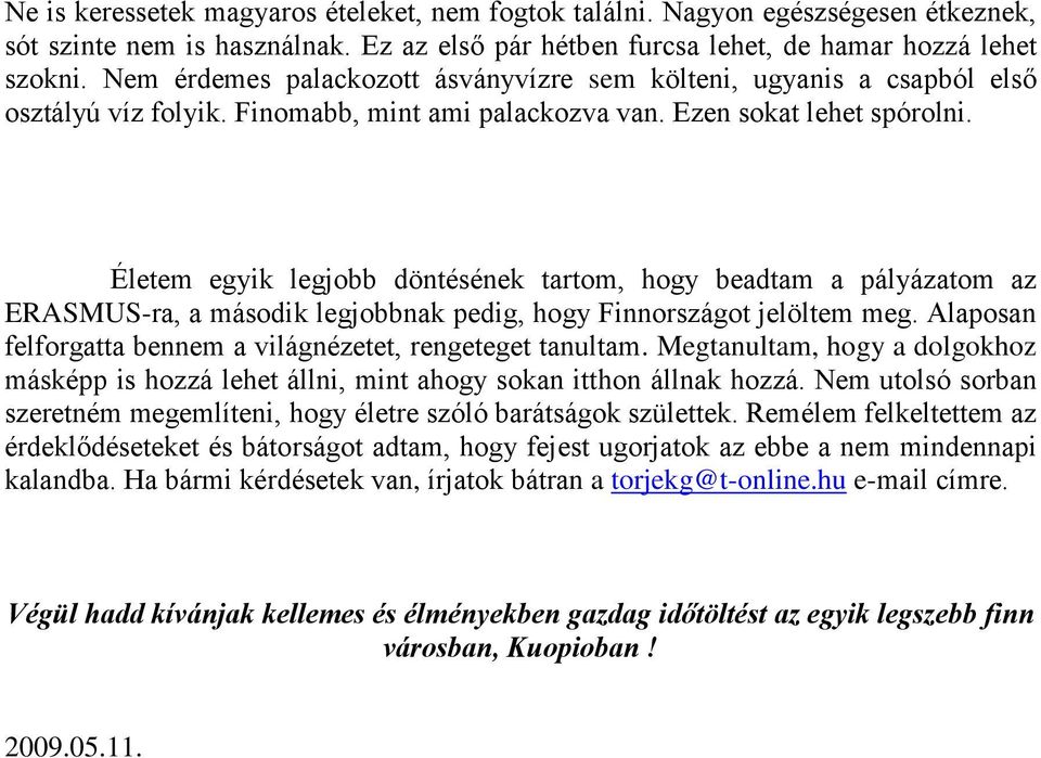 Életem egyik legjobb döntésének tartom, hogy beadtam a pályázatom az ERASMUS-ra, a második legjobbnak pedig, hogy Finnországot jelöltem meg.