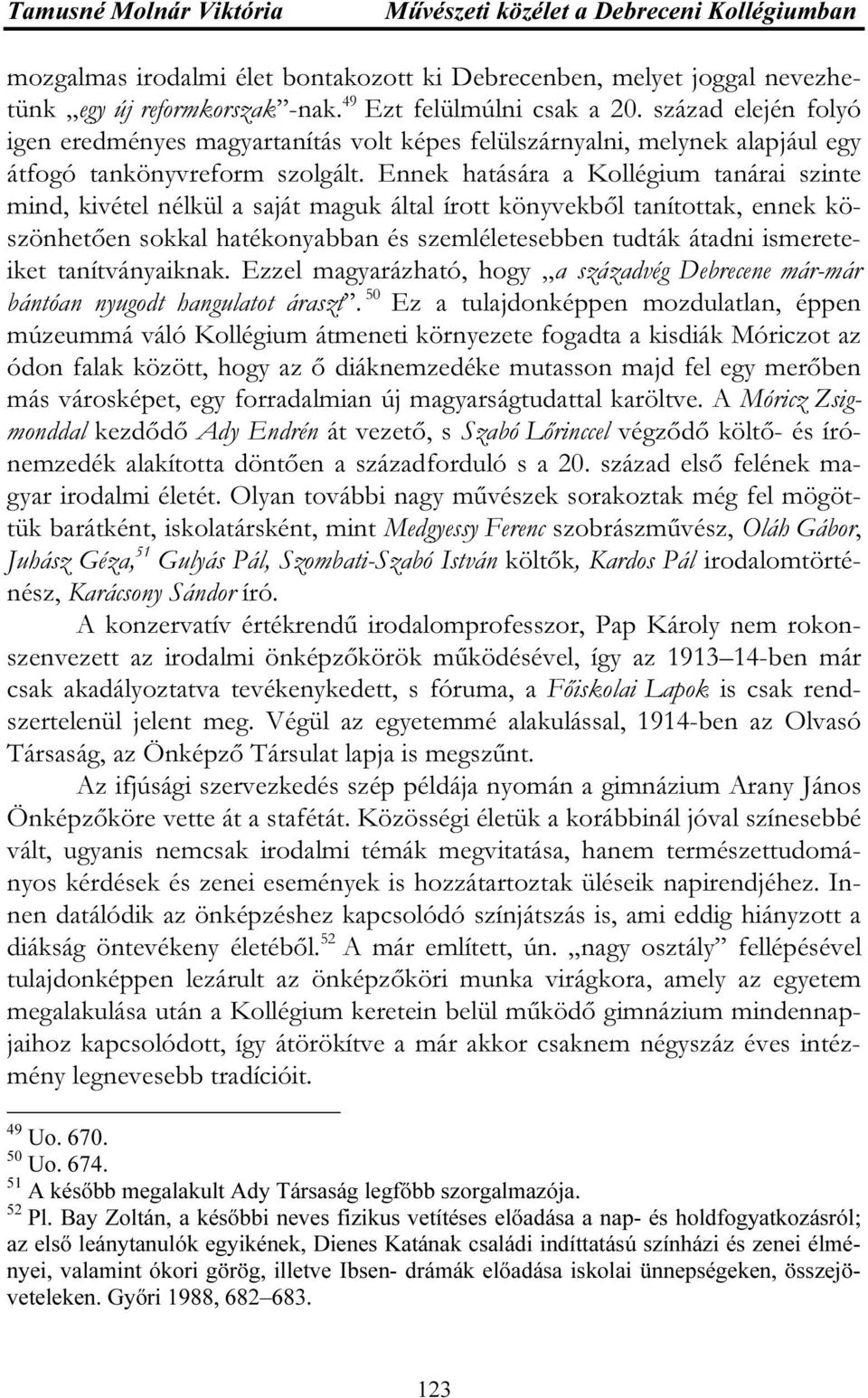 Ennek hatására a Kollégium tanárai szinte mind, kivétel nélkül a saját maguk által írott könyvekből tanítottak, ennek köszönhetően sokkal hatékonyabban és szemléletesebben tudták átadni ismereteiket