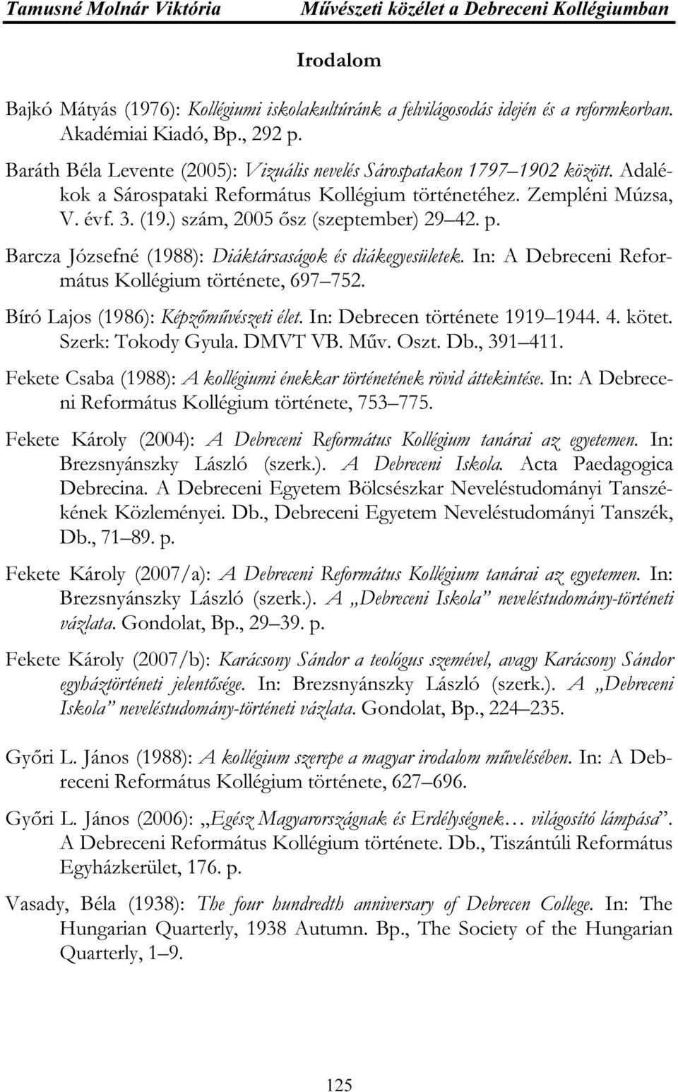 ) szám, 2005 ősz (szeptember) 29 42. p. Barcza Józsefné (1988): Diáktársaságok és diákegyesületek. In: A Debreceni Református Kollégium története, 697 752. Bíró Lajos (1986): Képzőművészeti élet.