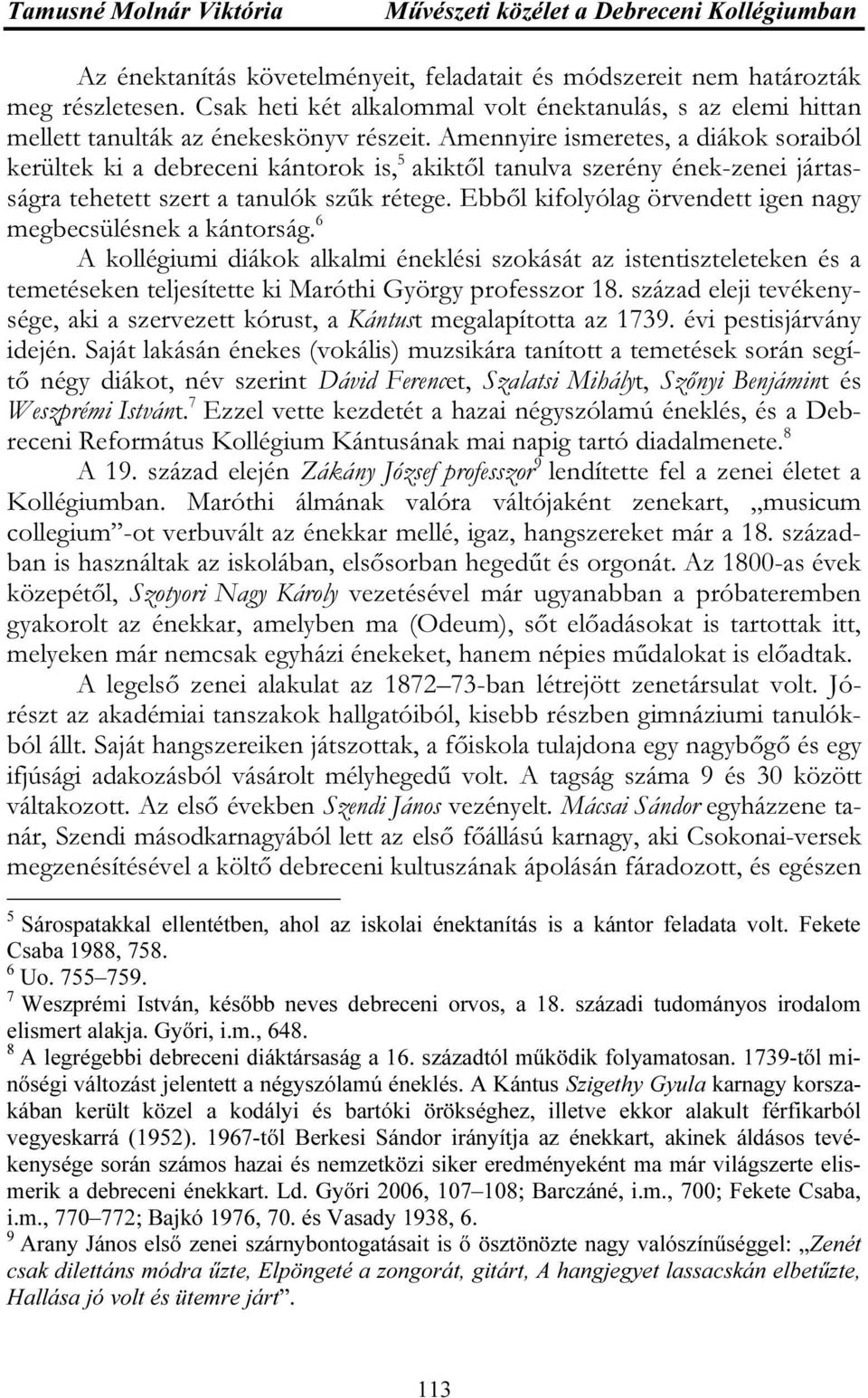 Amennyire ismeretes, a diákok soraiból kerültek ki a debreceni kántorok is, 5 akiktől tanulva szerény ének-zenei jártasságra tehetett szert a tanulók szűk rétege.