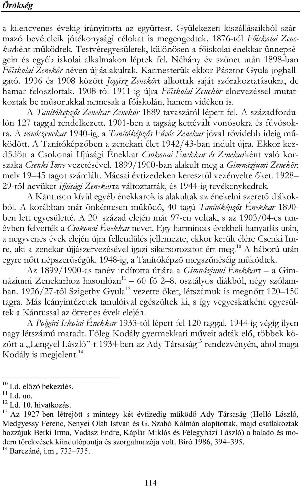 Karmesterük ekkor Pásztor Gyula joghallgató. 1906 és 1908 között Jogász Zenekört alkottak saját szórakoztatásukra, de hamar feloszlottak.