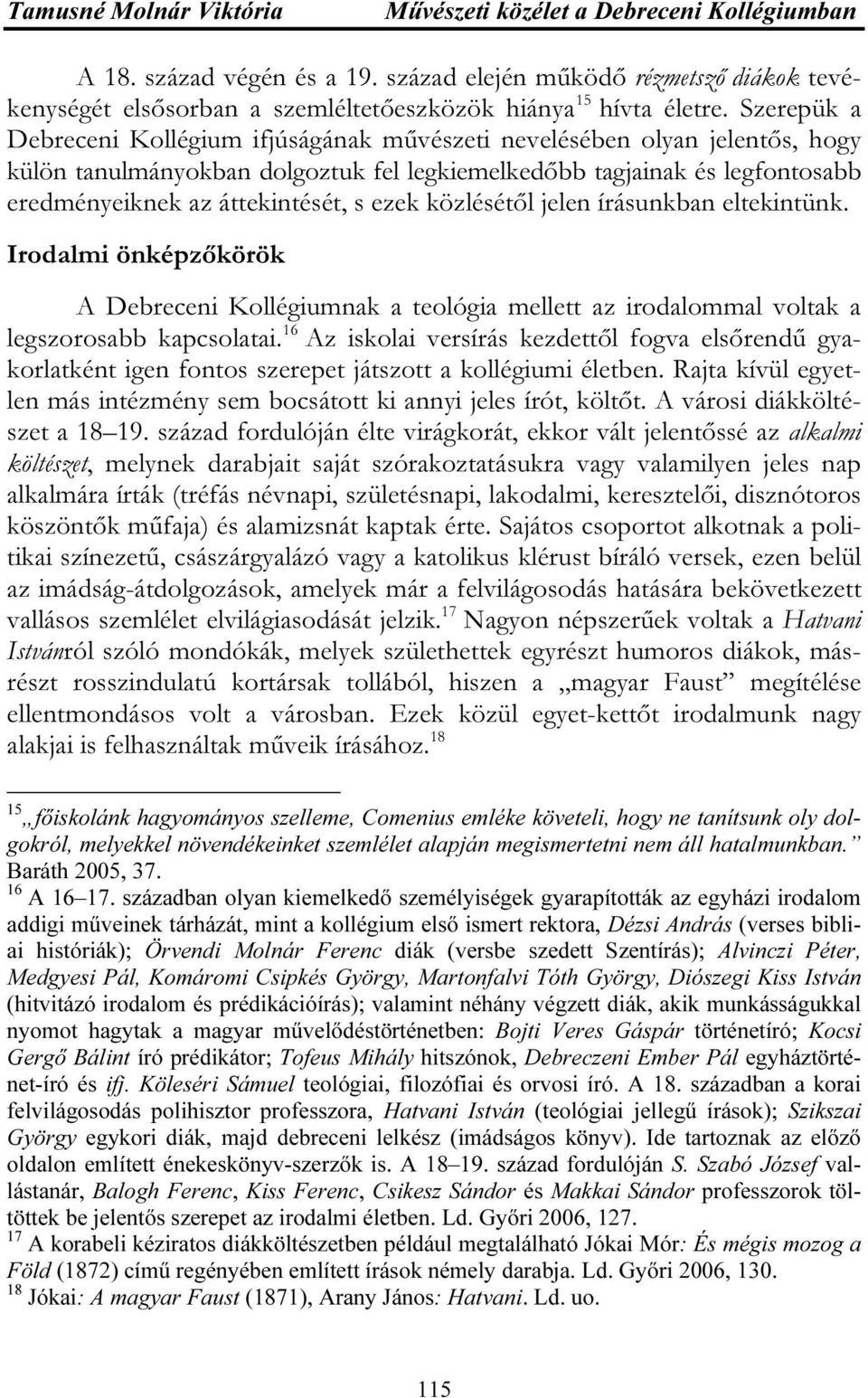 Szerepük a Debreceni Kollégium ifjúságának művészeti nevelésében olyan jelentős, hogy külön tanulmányokban dolgoztuk fel legkiemelkedőbb tagjainak és legfontosabb eredményeiknek az áttekintését, s