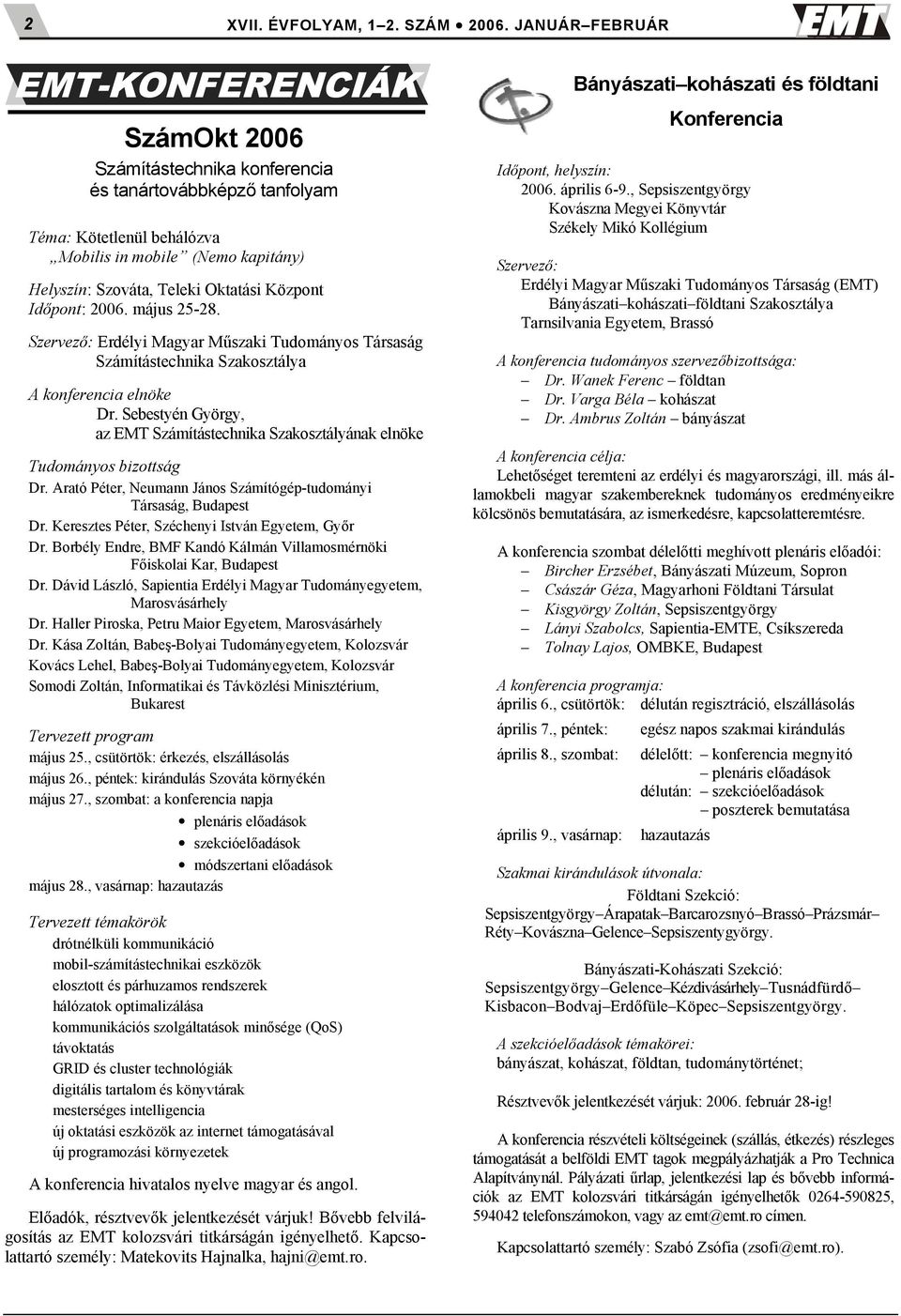 2006. május 25-28. Szervez: Erdélyi Magyar M0szaki Tudományos Társaság Számítástechnika Szakosztálya A konferencia elnöke Dr.