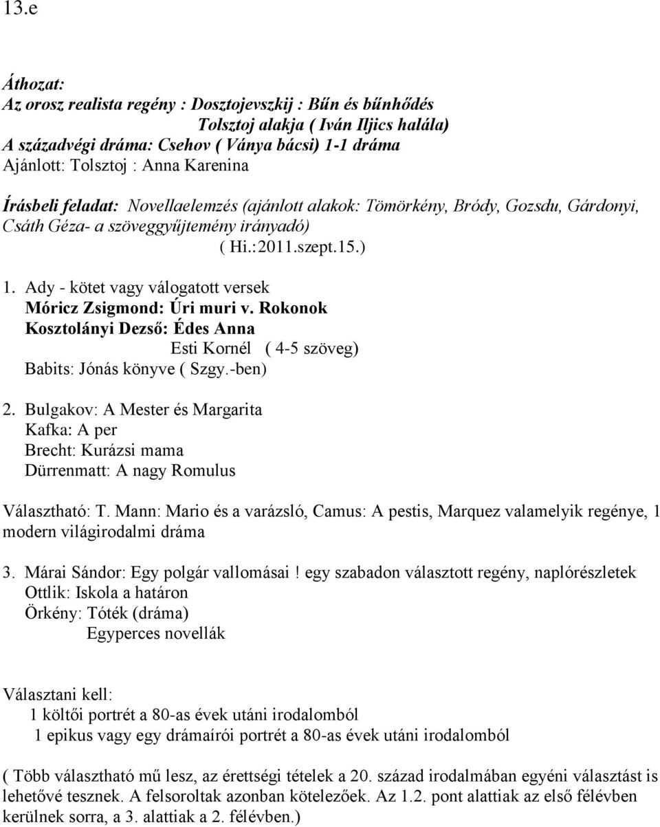 Ady - kötet vagy válogatott versek Móricz Zsigmond: Úri muri v. Rokonok Kosztolányi Dezső: Édes Anna Esti Kornél ( 4-5 szöveg) Babits: Jónás könyve ( Szgy.-ben) 2.