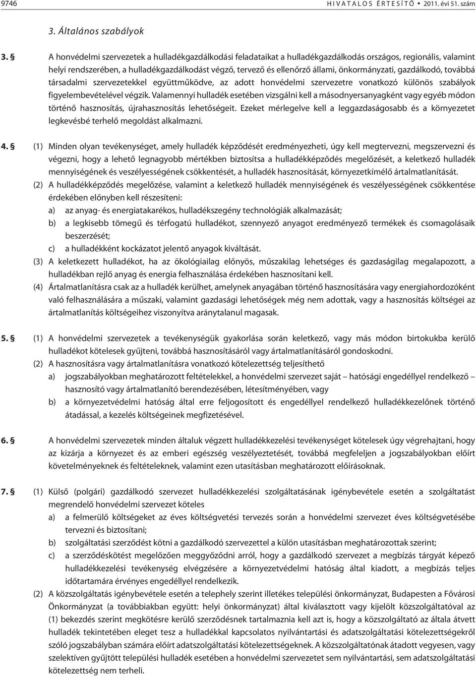 önkormányzati, gazdálkodó, továbbá társadalmi szervezetekkel együttmûködve, az adott honvédelmi szervezetre vonatkozó különös szabályok figyelembevételével végzik.