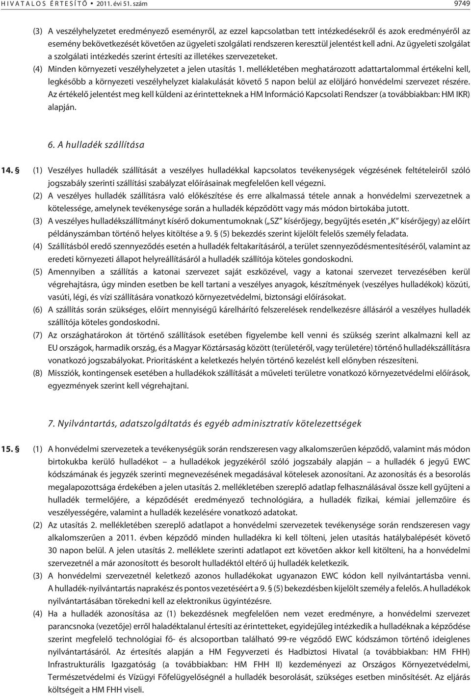 jelentést kell adni. Az ügyeleti szolgálat a szolgálati intézkedés szerint értesíti az illetékes szervezeteket. (4) Minden környezeti veszélyhelyzetet a jelen utasítás 1.