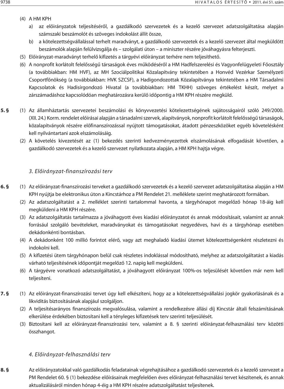 kötelezettségvállalással terhelt maradványt, a gazdálkodó szervezetek és a kezelõ szervezet által megküldött beszámolók alapján felülvizsgálja és szolgálati úton a miniszter részére jóváhagyásra