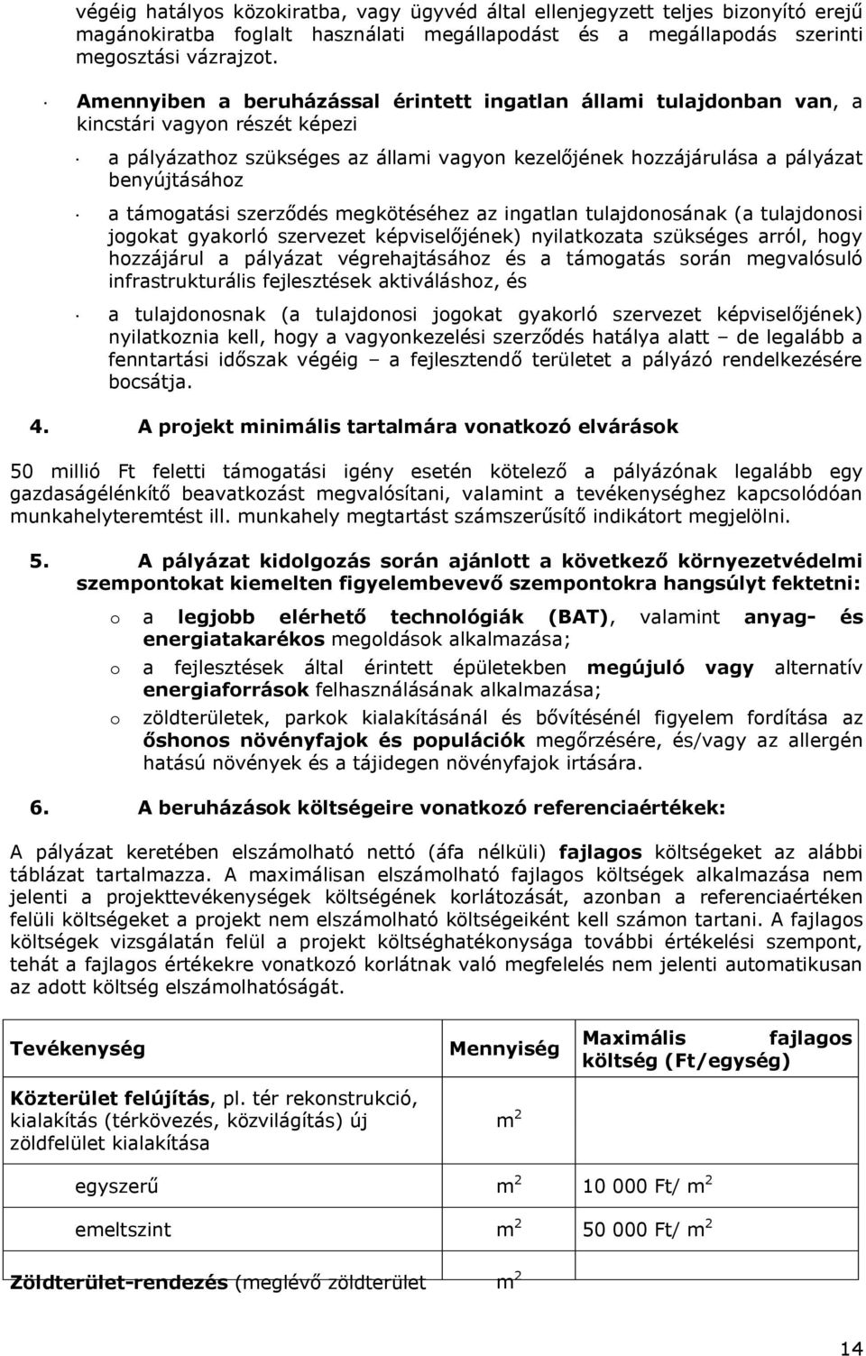 támogatási szerződés megkötéséhez az ingatlan tulajdonosának (a tulajdonosi jogokat gyakorló szervezet képviselőjének) nyilatkozata szükséges arról, hogy hozzájárul a pályázat végrehajtásához és a