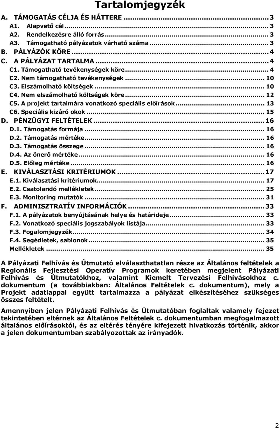 A projekt tartalmára vonatkozó speciális előírások... 13 C6. Speciális kizáró okok... 15 D. PÉNZÜGYI FELTÉTELEK...16 D.1. Támogatás formája... 16 D.2. Támogatás mértéke... 16 D.3. Támogatás összege.