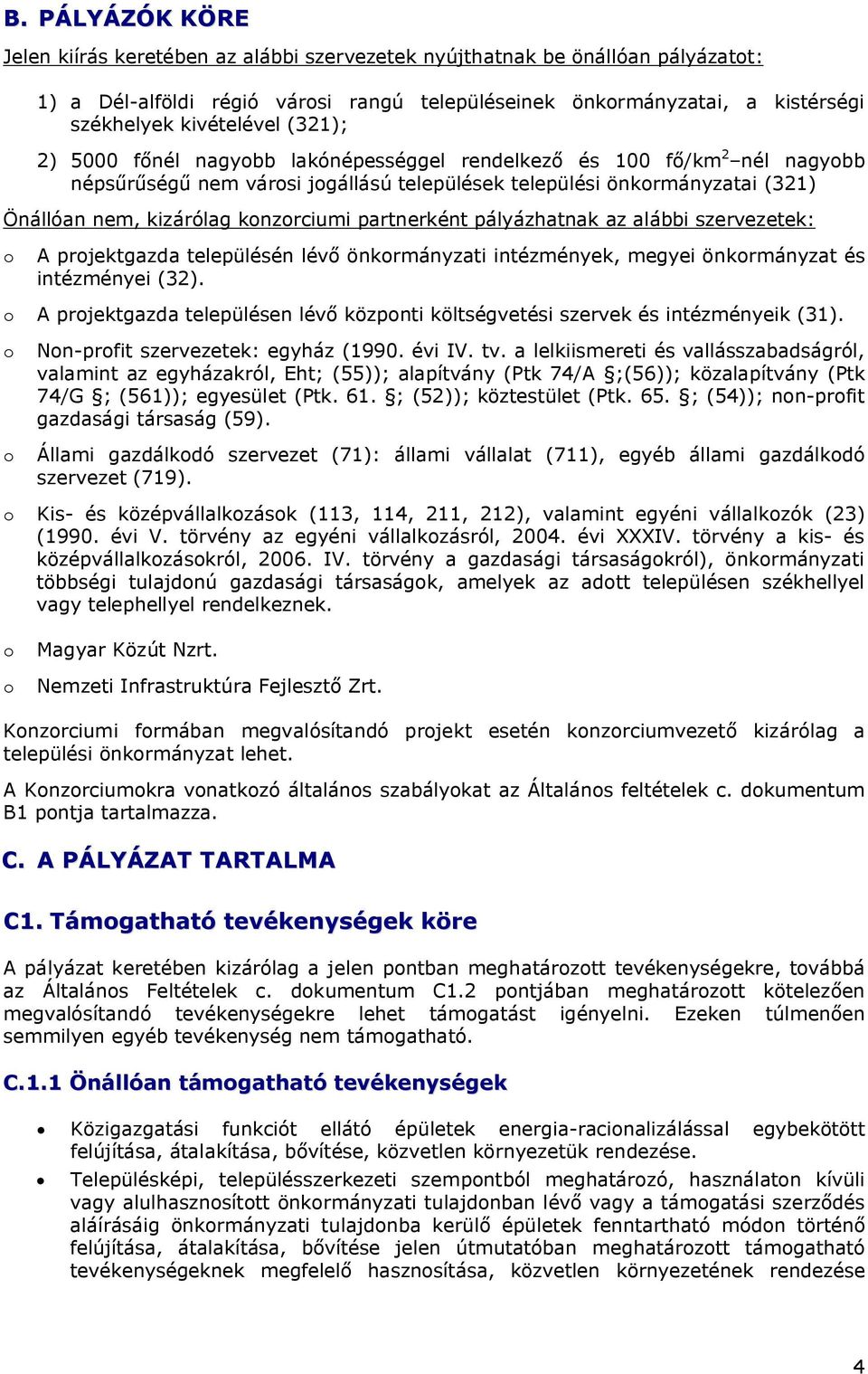 konzorciumi partnerként pályázhatnak az alábbi szervezetek: o A projektgazda településén lévő önkormányzati intézmények, megyei önkormányzat és intézményei (32).