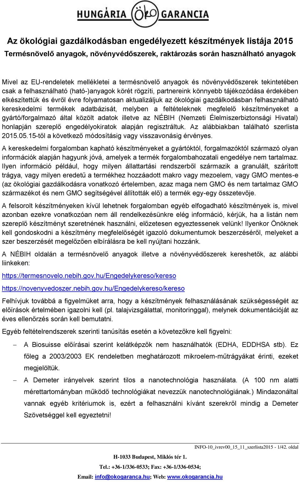 ökológiai gazdálkodásban felhasználható kereskedelmi ek adatbázisát, melyben a feltételeknek megfelelő készítményeket a gyártó/forgalmazó által közölt adatok illetve az NÉBIH (Nemzeti