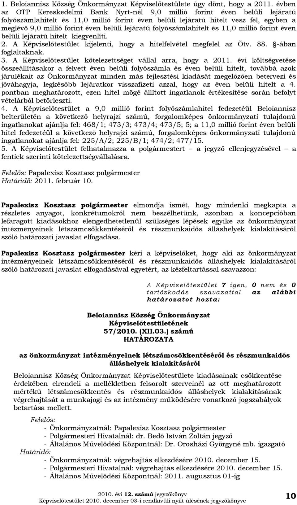 belüli lejáratú folyószámlahitelt és 11,0 millió forint éven belüli lejáratú hitelt kiegyenlíti. 2. A Képviselőtestület kijelenti, hogy a hitelfelvétel megfelel az Ötv. 88. -ában foglaltaknak. 3.