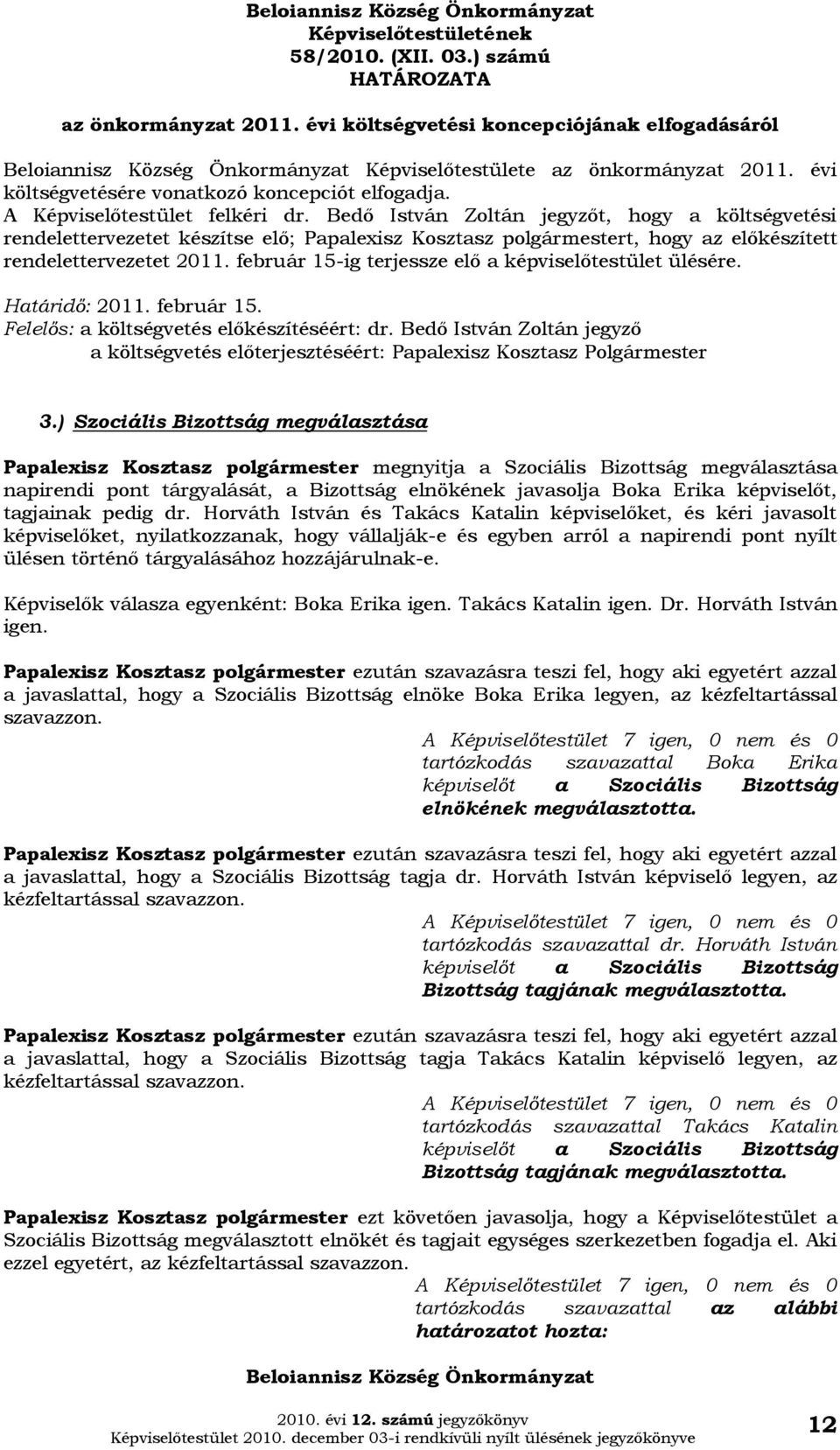 február 15-ig terjessze elő a képviselőtestület ülésére. Határidő: 2011. február 15. Felelős: a költségvetés előkészítéséért: dr.