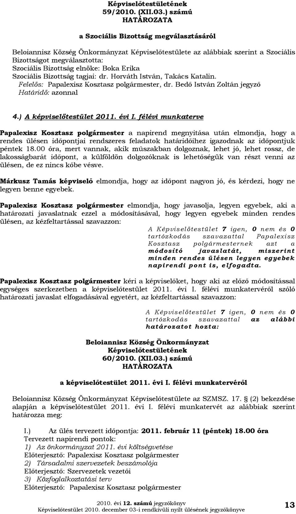 Horváth István, Takács Katalin. Felelős: Papalexisz Kosztasz polgármester, dr. Bedő István Zoltán jegyző Határidő: azonnal 4.) A képviselőtestület 2011. évi I.