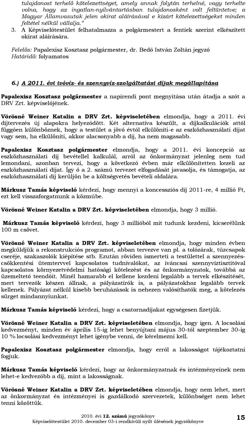 Felelős: Papalexisz Kosztasz polgármester, dr. Bedő István Zoltán jegyző Határidő: folyamatos 6.) A 2011.