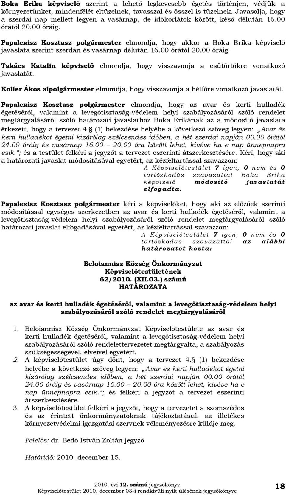 Papalexisz Kosztasz polgármester elmondja, hogy akkor a Boka Erika képviselő javaslata szerint szerdán és vasárnap délután 16.00 órától 20.00 óráig.