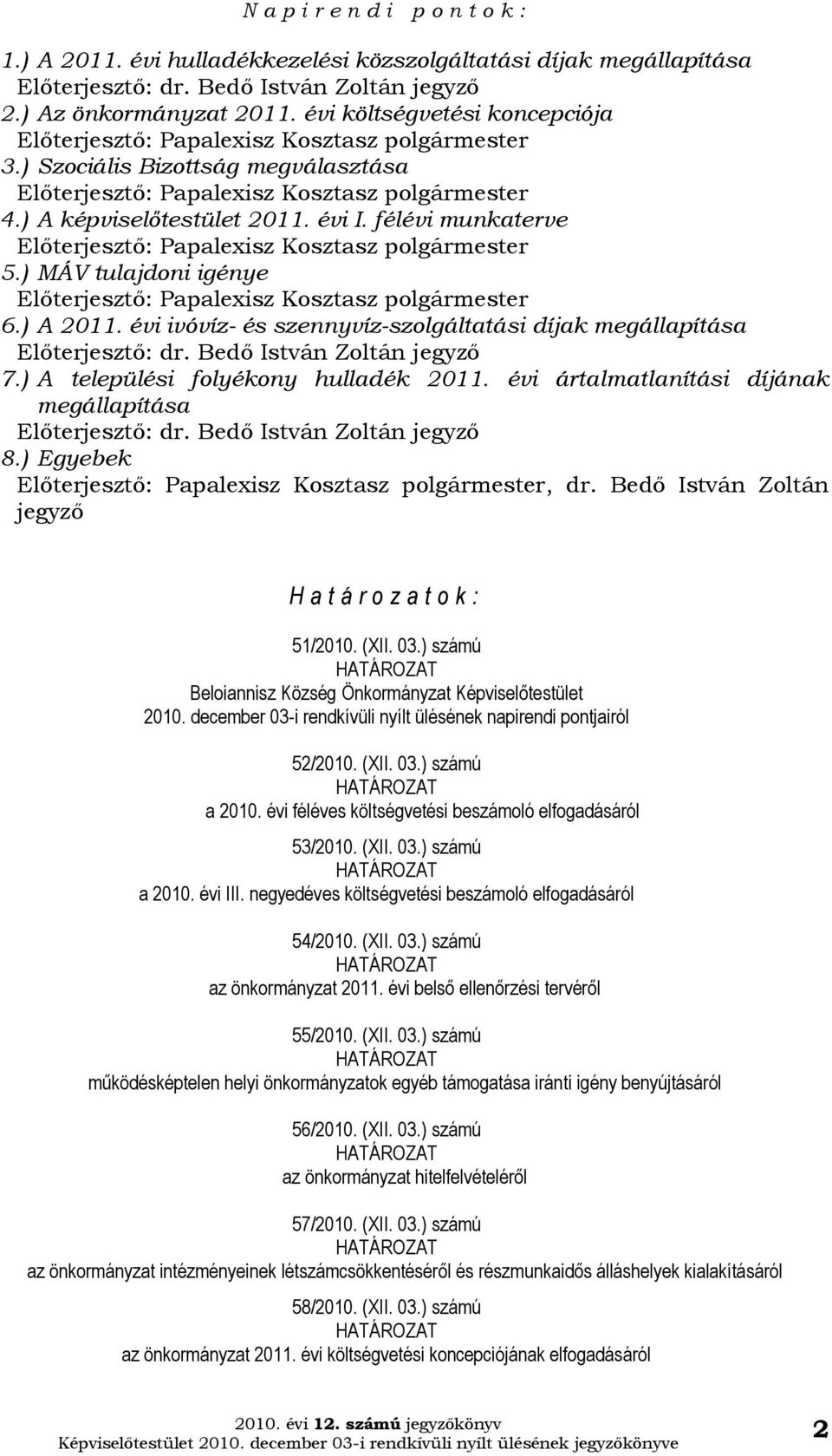 évi ivóvíz- és szennyvíz-szolgáltatási díjak megállapítása Előterjesztő: dr. Bedő István Zoltán jegyző 7.) A települési folyékony hulladék 2011.