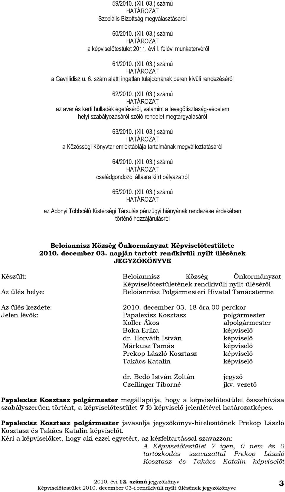 (XII. 03.) számú családgondozói állásra kiírt pályázatról 65/2010. (XII. 03.) számú az Adonyi Többcélú Kistérségi Társulás pénzügyi hiányának rendezése érdekében történő hozzájárulásról Képviselőtestülete 2010.