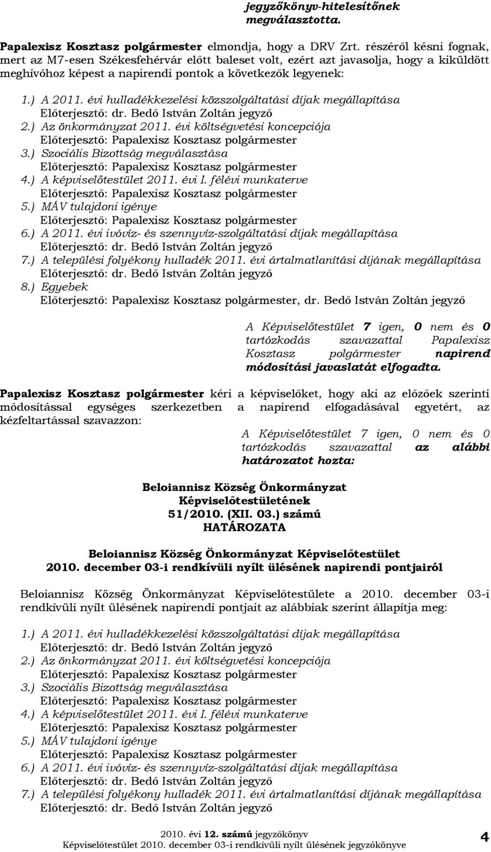 évi hulladékkezelési közszolgáltatási díjak megállapítása Előterjesztő: dr. Bedő István Zoltán jegyző 2.) Az önkormányzat 2011. évi költségvetési koncepciója 3.) Szociális Bizottság megválasztása 4.