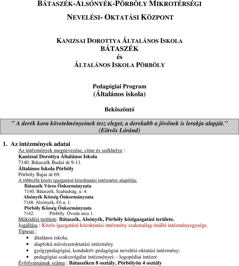 Az intézmények adatai Az intézmények megnevezése, címe és székhelye : Kanizsai Dorottya Általános Iskola 7140. Bátaszék Budai út 9-11. Általános Iskola Pörböly Pörböly Bajai út 69.