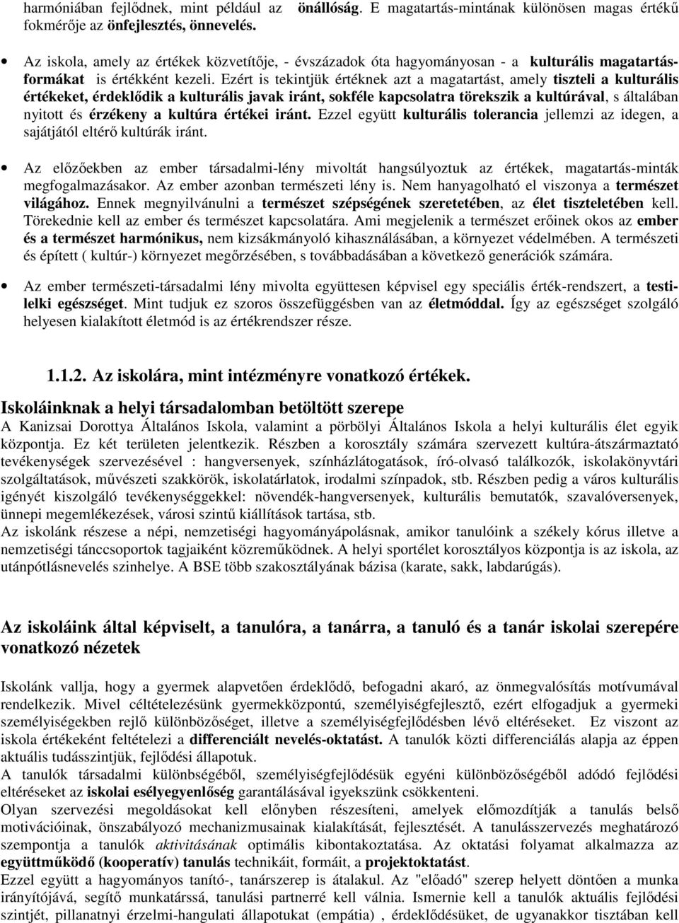 Ezért is tekintjük értéknek azt a magatartást, amely tiszteli a kulturális értékeket, érdeklıdik a kulturális javak iránt, sokféle kapcsolatra törekszik a kultúrával, s általában nyitott és érzékeny