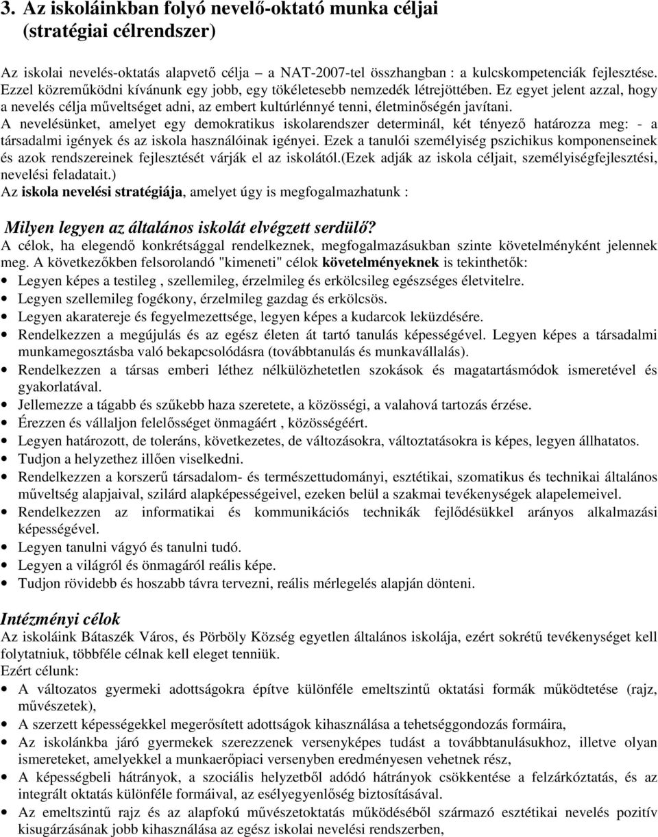 A nevelésünket, amelyet egy demokratikus iskolarendszer determinál, két tényezı határozza meg: - a társadalmi igények és az iskola használóinak igényei.