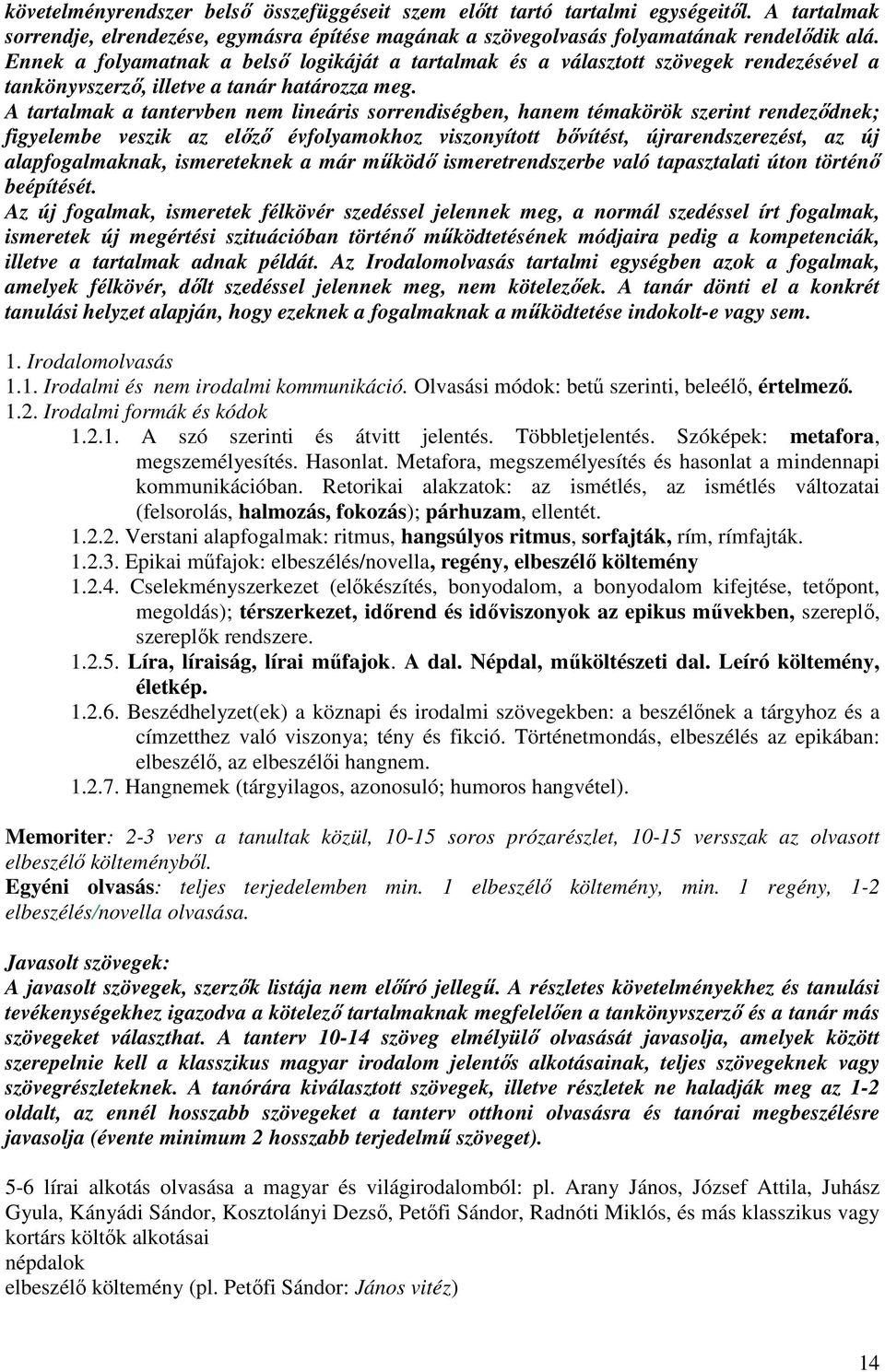 A tartalmak a tantervben nem lineáris sorrendiségben, hanem témakörök szerint rendeződnek; figyelembe veszik az előző évfolyamokhoz viszonyított bővítést, újrarendszerezést, az új alapfogalmaknak,