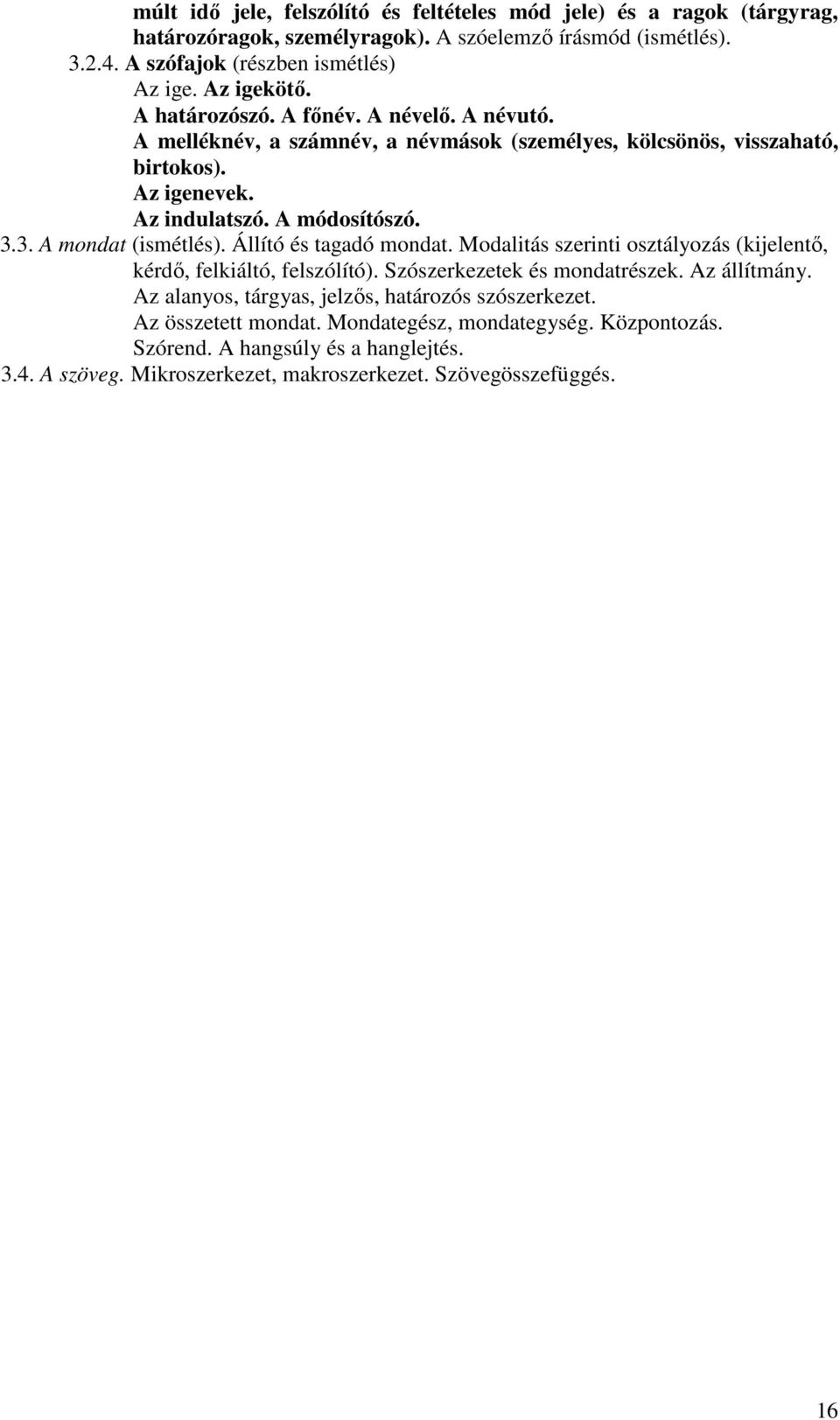 3. A mondat (ismétlés). Állító és tagadó mondat. Modalitás szerinti osztályozás (kijelentő, kérdő, felkiáltó, felszólító). Szószerkezetek és mondatrészek. Az állítmány.