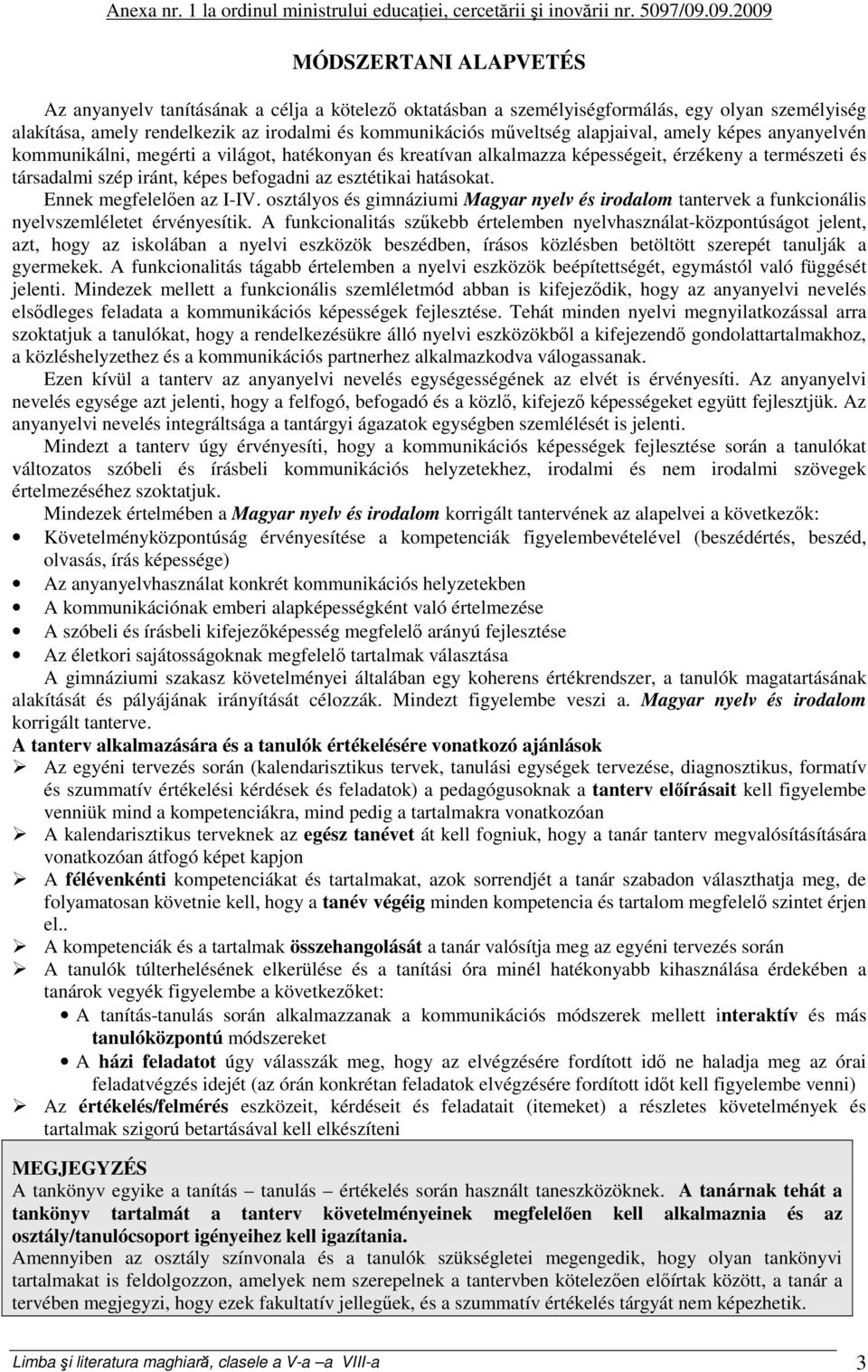 műveltség alapjaival, amely képes anyanyelvén kommunikálni, megérti a világot, hatékonyan és kreatívan alkalmazza képességeit, érzékeny a természeti és társadalmi szép iránt, képes befogadni az