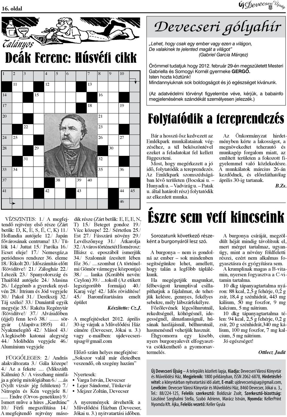 / Nemesgáz,a periódusos rendszer 36. eleme 18./ Rikolt 20./ Időszámítás előtt /Rövidítve!/ 21./ Zálogház 22./ Létezik 23./ Spanyolország és Thaiföld autójele 24./ Masina 26.