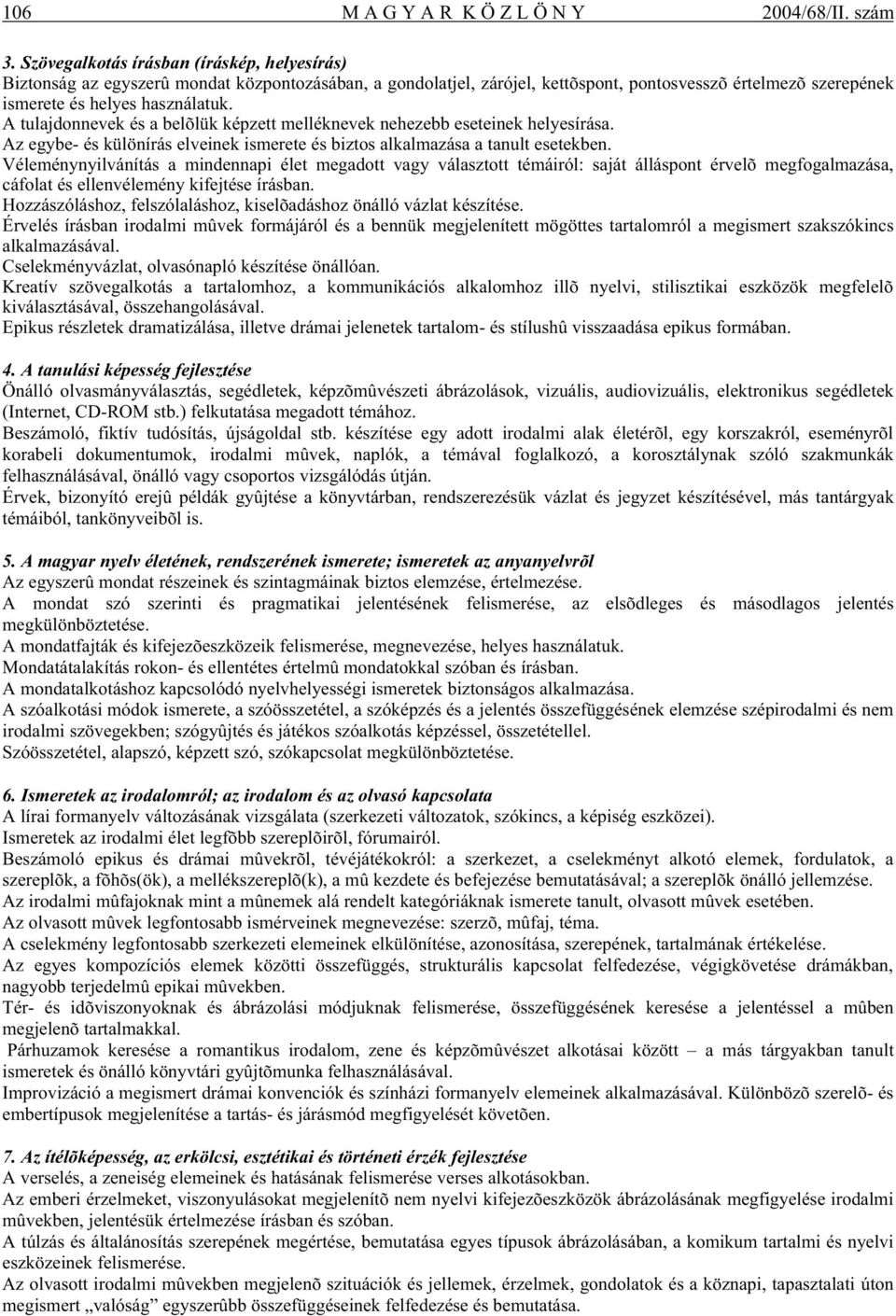 A tulajdonnevek és a belõlük képzett melléknevek nehezebb eseteinek helyesírása. Az egybe- és különírás elveinek ismerete és biztos alkalmazása a tanult esetekben.